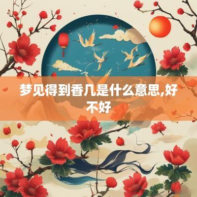 梦见得到香几是什么意思,好不好
