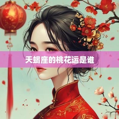 天蝎座的桃花运是谁