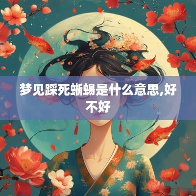 梦见踩死蜥蜴是什么意思,好不好