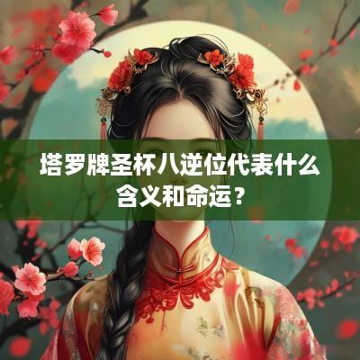 塔罗牌圣杯八逆位代表什么含义和命运？