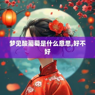 梦见酸葡萄是什么意思,好不好