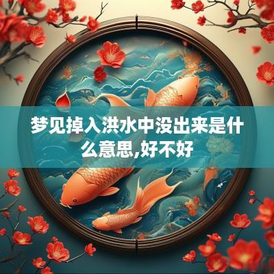 梦见掉入洪水中没出来是什么意思,好不好