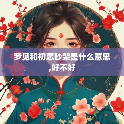 梦见和初恋吵架是什么意思,好不好