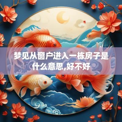 梦见从窗户进入一栋房子是什么意思,好不好