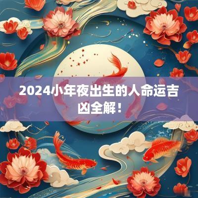 2025小年夜出生的人命运吉凶全解！