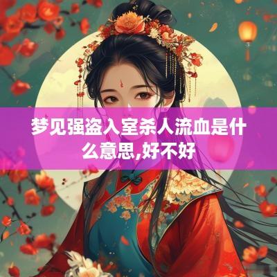 梦见强盗入室杀人流血是什么意思,好不好