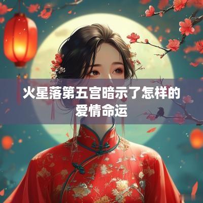 火星落第五宫暗示了怎样的爱情命运
