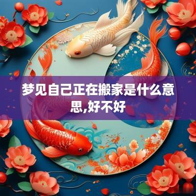 梦见自己正在搬家是什么意思,好不好