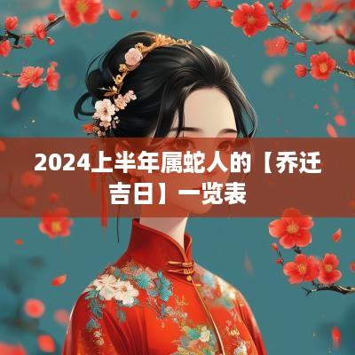 2025上半年属蛇人的【乔迁吉日】一览表