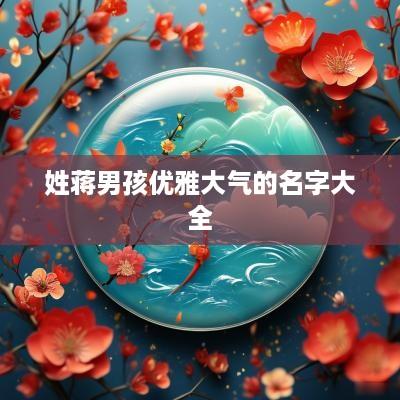 姓蒋男孩优雅大气的名字大全