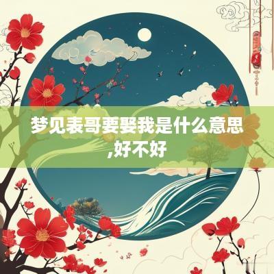 梦见表哥要娶我是什么意思,好不好