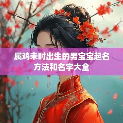 属鸡未时出生的男宝宝起名方法和名字大全