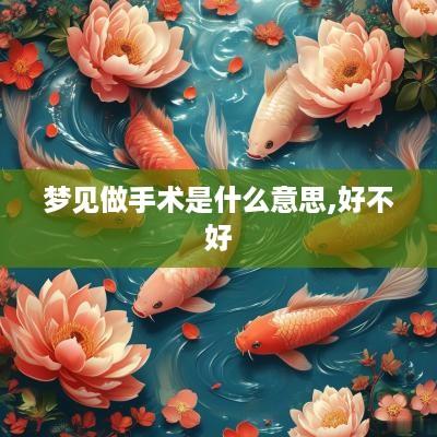 梦见做手术是什么意思,好不好