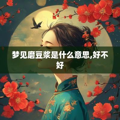 梦见磨豆浆是什么意思,好不好