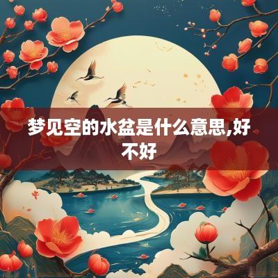 梦见空的水盆是什么意思,好不好