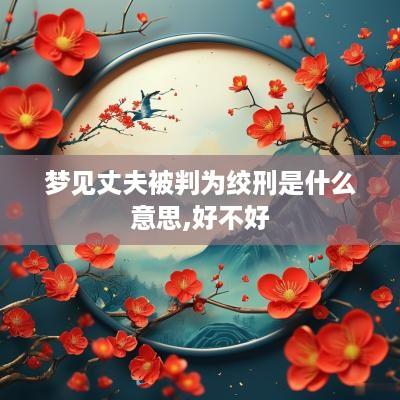 梦见丈夫被判为绞刑是什么意思,好不好