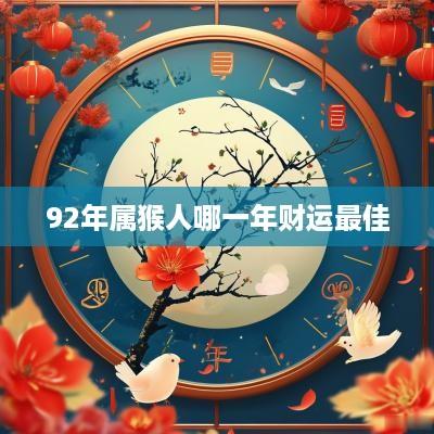 92年属猴人哪一年财运最佳