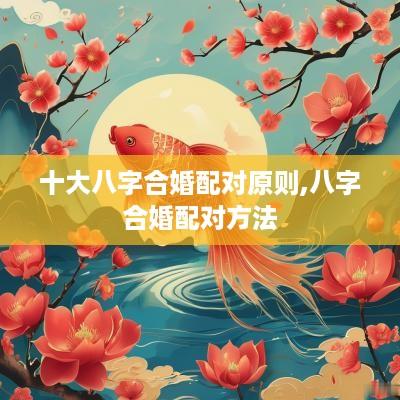 十大八字合婚配对原则,八字合婚配对方法