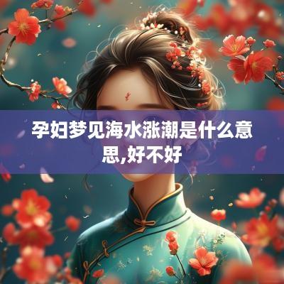 孕妇梦见海水涨潮是什么意思,好不好