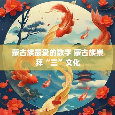 蒙古族最爱的数字 蒙古族崇拜“三”文化