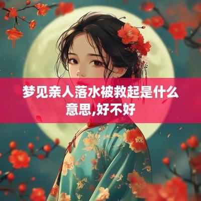 梦见亲人落水被救起是什么意思,好不好