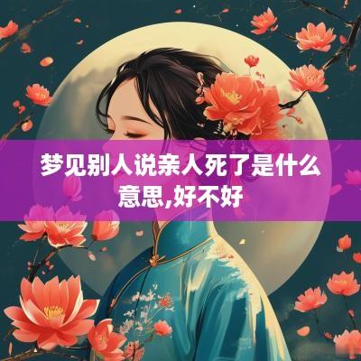 梦见别人说亲人死了是什么意思,好不好