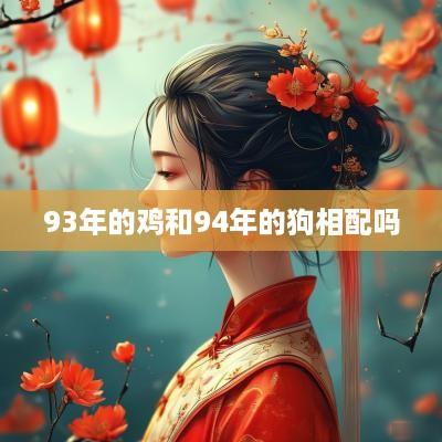 93年的鸡和94年的狗相配吗