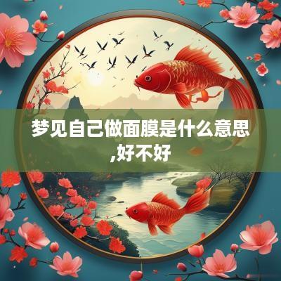 梦见自己做面膜是什么意思,好不好