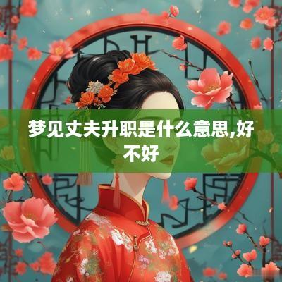 梦见丈夫升职是什么意思,好不好