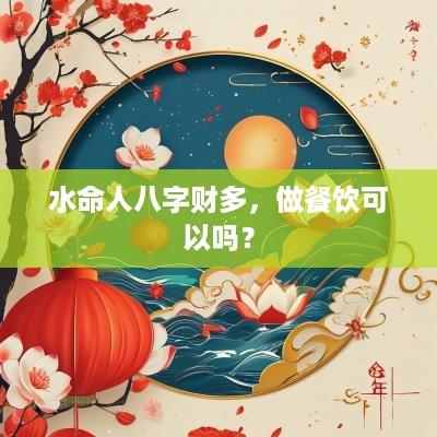 水命人八字财多，做餐饮可以吗？