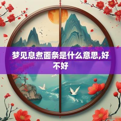 梦见息煮面条是什么意思,好不好