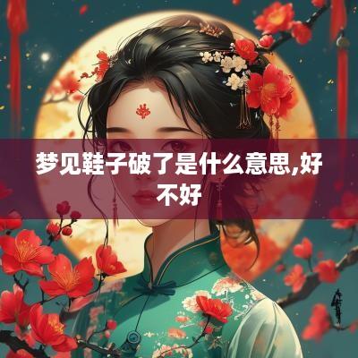 梦见鞋子破了是什么意思,好不好