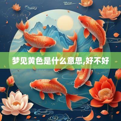 梦见黄色是什么意思,好不好