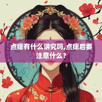 点痣有什么讲究吗,点痣后要注意什么？