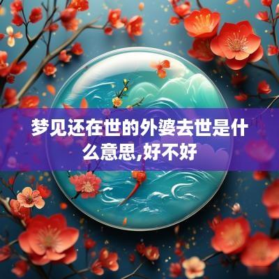 梦见还在世的外婆去世是什么意思,好不好