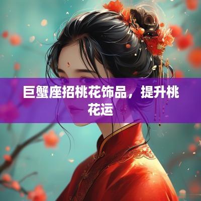 巨蟹座招桃花饰品，提升桃花运