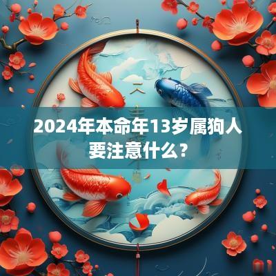 2025年本命年13岁属狗人要注意什么？