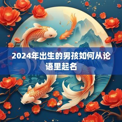 2025年出生的男孩如何从论语里起名