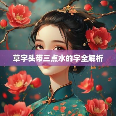 草字头带三点水的字全解析