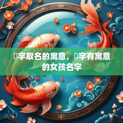 瑄字取名的寓意，瑄字有寓意的女孩名字