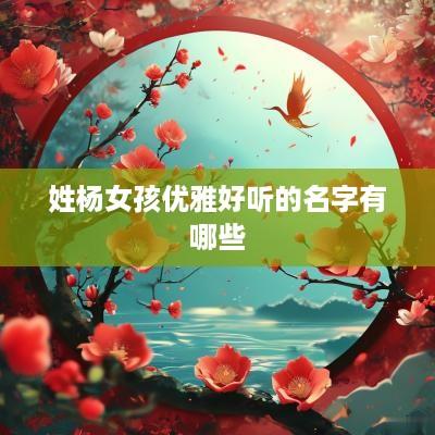 姓杨女孩优雅好听的名字有哪些