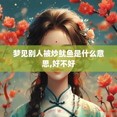梦见别人被炒鱿鱼是什么意思,好不好