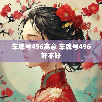 车牌号496寓意 车牌号496好不好