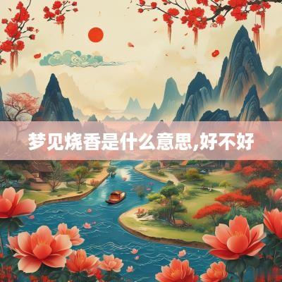 梦见烧香是什么意思,好不好