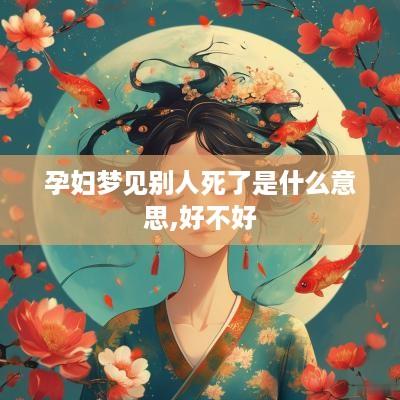 孕妇梦见别人死了是什么意思,好不好