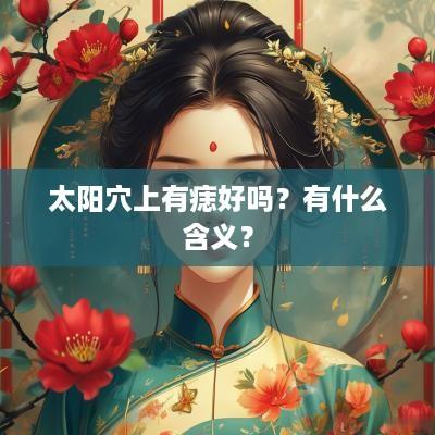 太阳穴上有痣好吗？有什么含义？