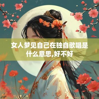女人梦见自己在独自歌唱是什么意思,好不好