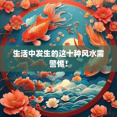 生活中发生的这十种风水需警惕！