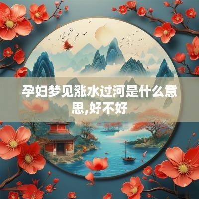 孕妇梦见涨水过河是什么意思,好不好