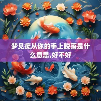 梦见疣从你的手上脱落是什么意思,好不好